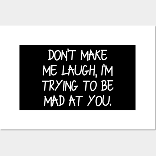 Don’t make me laugh, I’m trying to be mad at you Posters and Art